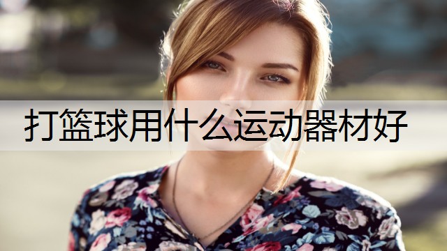 打篮球用什么运动器材好