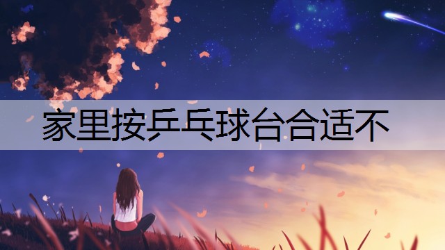 家里按乒乓球台合适不