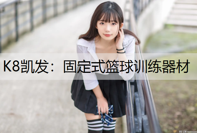 K8凯发：固定式篮球训练器材