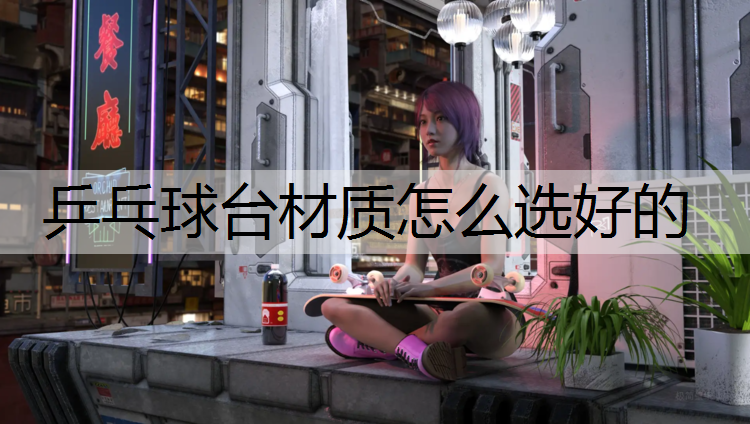 乒乓球台材质怎么选好的
