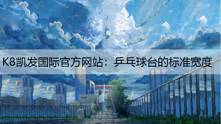 K8凯发国际官方网站：乒乓球台的标准宽度