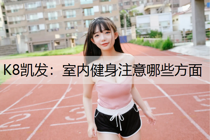 K8凯发：室内健身注意哪些方面