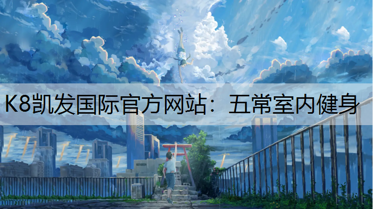 K8凯发国际官方网站：五常室内健身