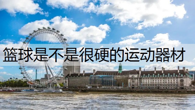 篮球是不是很硬的运动器材