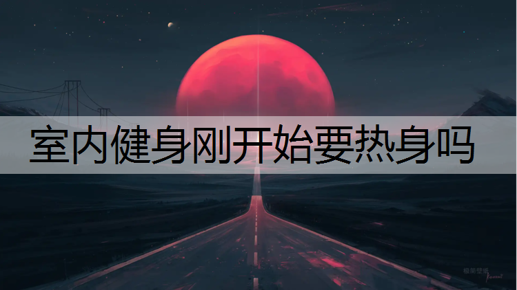 室内健身刚开始要热身吗