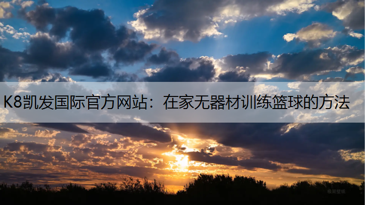 在家无器材训练篮球的方法