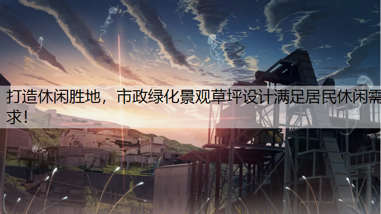 打造休闲胜地，市政绿化景观草坪设计满足居民休闲需求！